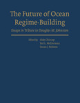 The Future of Ocean Regime-Building: Essays in Tribute to Douglas M Johnston by Aldo Chircop