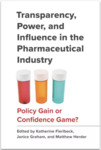 Transparency, Power, and Influence in the Pharmaceutical Industry: Policy Gain or Confidence Game? by Katherine Fierlbeck, Janice Graham, and Matthew Herder