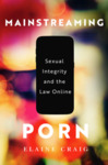 Mainstreaming Porn: Sexual Integrity and the Law Online by Elaine Craig